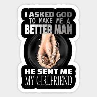 I asked god to be a better man he sent me my girlfriend Sticker